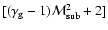 $[(\gamma_{\rm g} -1){\cal M}_{\rm sub}^2 + 2]$