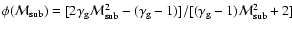 $\phi({\cal M}_{\rm sub}) = [2 \gamma_{\rm g} {\cal M}_{\rm sub}^2 - (\gamma_{\rm g} -1)]
/[(\gamma_{\rm g} -1){\cal M}_{\rm sub}^2 + 2]$