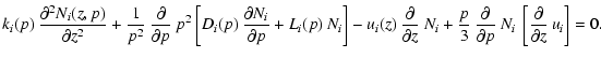 $\displaystyle k_i(p) \: \frac{ \partial^2 N_i(z,p) }{ \partial z^2 } +
\frac{1}...
...l}{\partial p}\: N_i\:
\left[\frac{ \partial}{ \partial z }\: u_i \right] = 0 .$