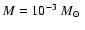 $M = 10^{-3} ~\mbox{$M_{\odot}$ }$