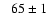 $\phantom{>}65\pm1$