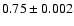 $0.75\pm0.002$