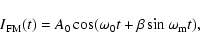 \begin{displaymath}I_{\rm FM}(t) = A_{0} \cos (\omega_{0} t + \beta \sin \omega_{\rm m} t),
\end{displaymath}