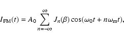 \begin{displaymath}I_{\rm FM}(t)=
A_{0} \sum^{\infty}_{n=-\infty}J_{n}(\beta) \cos (\omega_{0} t +
n \omega_{\rm m} t ),
\end{displaymath}