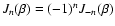 $J_{n}(\beta)= (-1)^n J_{-n}(\beta)$