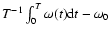 $T^{-1} \int^T_0 \omega(t) {\rm d}t -\omega_0$