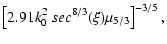 $\displaystyle \left[2.91k_0^2~sec^{8/3}(\xi)\mu_{5/3}\right]^{-3/5},$