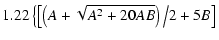 $\displaystyle 1.22\left\{\left[\left(A+\sqrt{A^2+20AB}\right)\big/2+5B\right]\right.$
