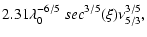 $\displaystyle 2.31\lambda_0^{-6/5}~sec^{3/5}(\xi)\nu_{5/3}^{3/5},$