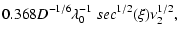 $\displaystyle 0.368D^{-1/6}\lambda_0^{-1}~sec^{1/2}(\xi)\nu_2^{1/2},$