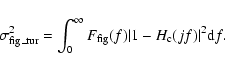 \begin{displaymath}\sigma_{\rm fig\_tur}^2=\int_0^{\infty}F_{\rm fig}(f)\vert 1-H_{\rm c}(jf)\vert^2{\rm d}f.
\end{displaymath}