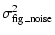 $\displaystyle \sigma_{\rm fig\_noise}^2$