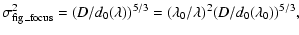$\displaystyle \sigma_{\rm fig\_focus}^2=(D/d_0(\lambda))^{5/3}=(\lambda_0/\lambda)^2(D/d_0(\lambda_0))^{5/3},$