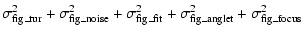 $\displaystyle \sigma_{\rm fig\_tur}^2+\sigma_{\rm fig\_noise}^2+
\sigma_{\rm fig\_fit}^2+\sigma_{\rm fig\_anglet}^2+\sigma_{\rm fig\_focus}^2$