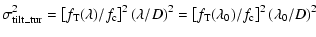 $\displaystyle \sigma_{\rm tilt\_tur}^2=\left[f_{\rm T}(\lambda)/f_{\rm c}\right]^2(\lambda/D)^2=\left[f_{\rm T}(\lambda_0)/f_{\rm c}\right]^2(\lambda_0/D)^2$