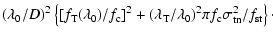 $\displaystyle (\lambda_0/D)^2\left\{[f_{\rm T}(\lambda_0)/f_{\rm c}]^2+(\lambda_{\rm T}/\lambda_0)^2\pi f_{\rm c}\sigma_{\rm tn}^2/f_{\rm st}\right\}\cdot$
