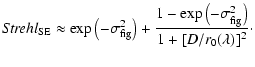 $\displaystyle {\it Strehl}_{\rm SE}\approx \exp\left(-\sigma_{\rm fig}^2\right)+\frac{1-\exp\left(-\sigma_{\rm fig}^2\right)}{1+[D/r_0(\lambda)]^2}\cdot$