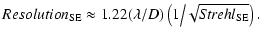$\displaystyle Resolution_{\rm SE}\approx 1.22(\lambda/D)\left(1\big/\sqrt{{\it Strehl}_{\rm SE}}\right).$
