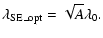 $\displaystyle \lambda_{\rm SE\_opt}=\sqrt{A}\lambda_0.$