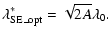 $\displaystyle \lambda_{\rm SE\_opt}^*=\sqrt{2A}\lambda_0.$