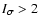 $I_\sigma>2$