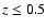 $z \le 0.5$
