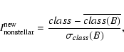 \begin{displaymath}I_{\rm nonstellar}^{\rm new} =
\frac{class - \overline{class(B)}}{\sigma_{class}(B)},
\end{displaymath}