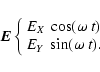 \begin{displaymath}{\displaystyle
{\textbf{\textit{E}}}\left\{
\begin{array}{l}...
...\cos(\omega~ t) \\
E_Y~\sin(\omega~ t).
\end{array}
\right.}
\end{displaymath}