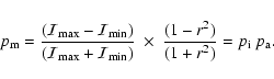 \begin{displaymath}{\displaystyle p_{\rm m}=\frac{ ({\cal{I}}_{\max} - {\cal{I}}...
...\min}) }~\times~\frac{(1-r^2)}{(1+r^2)} =p_{\rm i}~p_{\rm a}}.
\end{displaymath}
