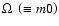$\Omega~\left(\equiv m0\right)$