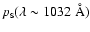 $p_{\scriptscriptstyle{\rm S}}(\lambda\sim1032~{\rm {\AA}})$