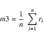 \begin{displaymath}m3 = \frac{1}{n}\;\sum_{i=1}^{n} r_i
\end{displaymath}