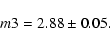 \begin{displaymath}m3 = 2.88 \pm 0.05.
\end{displaymath}