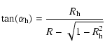 $\displaystyle \tan({\alpha_{\rm h}})=\frac{R_{\rm h}}{R-\sqrt{1-R_{\rm h}^2}}$