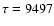 $\tau=9497$
