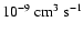 $10^{-9}~\mbox{cm}^3 \mbox{ s}^{-1}$