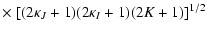$\displaystyle \times~ [(2\kappa_{J}+1)(2\kappa_{I}+1)(2K+1)]^{1/2}$