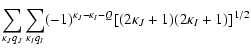 $\displaystyle \sum_{\kappa_Jq_J }\sum_{\kappa_Iq_I }(-1)^{ \kappa_{J}-\kappa_{I}-Q}[(2\kappa_J+1)
(2\kappa_I+1)]^{1/2}$