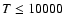 $T \le 10000$