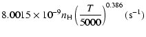$\displaystyle 8.0015\times10^{-9}n_{\rm H}\left(\frac{T}{5000}\right)^{0.386}(\mbox{s}^{-1})$