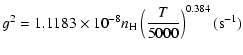 $\displaystyle g^{2}=1.1183 \times10^{-8}n_{\rm H}\left(\frac{T}{5000}\right)^{0.384}(\mbox{s}^{-1})$
