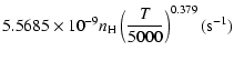 $\displaystyle 5.5685\times10^{-9}n_{\rm H}\left(\frac{T}{5000}\right)^{0.379}(\mbox{s}^{-1})$