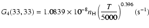 $\displaystyle G_4(33,33)=1.0839\times10^{-8}n_{\rm H}\left(\frac{T}{5000}\right)^{0.396}(\mbox{s}^{-1})$