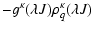 $\displaystyle -g^{\kappa} ( \lambda J)\rho ^{\kappa}_{q}( \lambda J)$