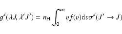 \begin{displaymath}g^{\kappa}(\lambda J, \lambda 'J')=n_{\rm H}\int_0^{\infty}vf(v){\rm d}v {\sigma}^{\kappa}(J'\rightarrow J)\end{displaymath}