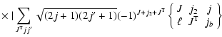 $\displaystyle \times~ \vert\sum_{J^{\rm T} jj'}\sqrt
{(2j+1)(2j'+1)}(-1)^{J+j_{...
...in{array}{ccc}
J & j_{2} & j \\
\ell & J^{\rm T} & j_{b}
\end{array} \right \}$