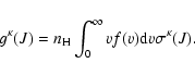 \begin{displaymath}g^{\kappa}(J)=n_{\rm H}\int_0^{\infty}vf(v){\rm d}v \sigma^{\kappa}(J).
\end{displaymath}