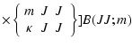 $\displaystyle \times \left \{\begin{array}{ccc}
m & J &J \\
\kappa &J &J \\
\end{array}\;\right\}]
B(JJ;m)$