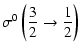 $\displaystyle \sigma^0\left(\frac{3}{2}\rightarrow\frac{1}{2}\right)$