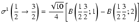 $\displaystyle \sigma^1\left(\frac{1}{2}\rightarrow\frac{3}{2}\right)=\frac{\sqr...
...t(\frac{1}{2}\frac{3}{2};1\right)-B\left(\frac{1}{2}\frac{3}{2};2\right)\right]$